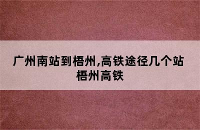 广州南站到梧州,高铁途径几个站 梧州高铁